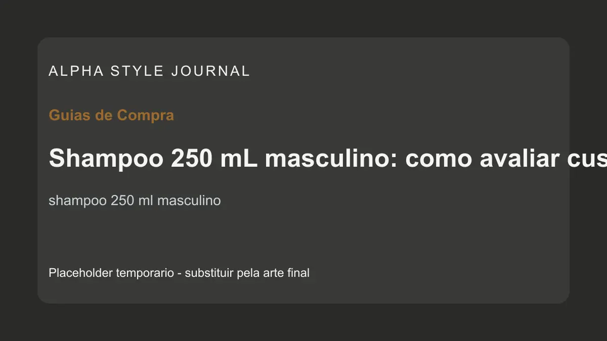 Placeholder editorial Alpha Style para Shampoo 250 mL masculino: como avaliar custo e uso