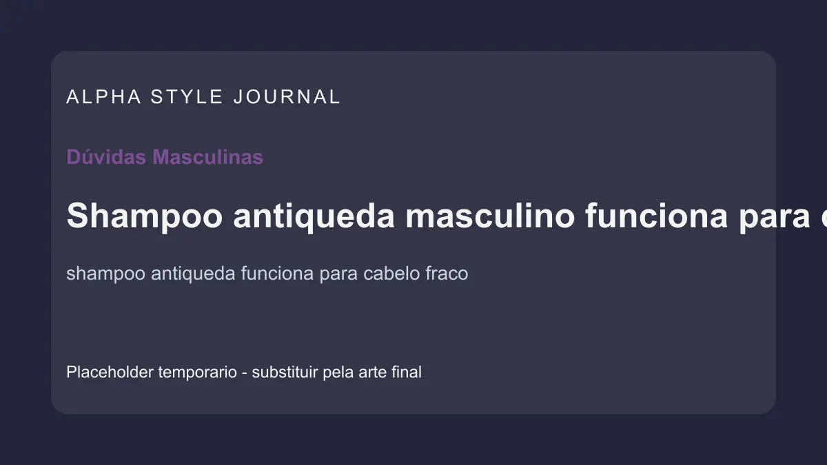 Placeholder editorial Alpha Style para Shampoo antiqueda masculino funciona para cabelo fraco?