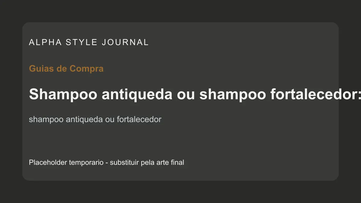Placeholder editorial Alpha Style para Shampoo antiqueda ou shampoo fortalecedor: qual escolher?
