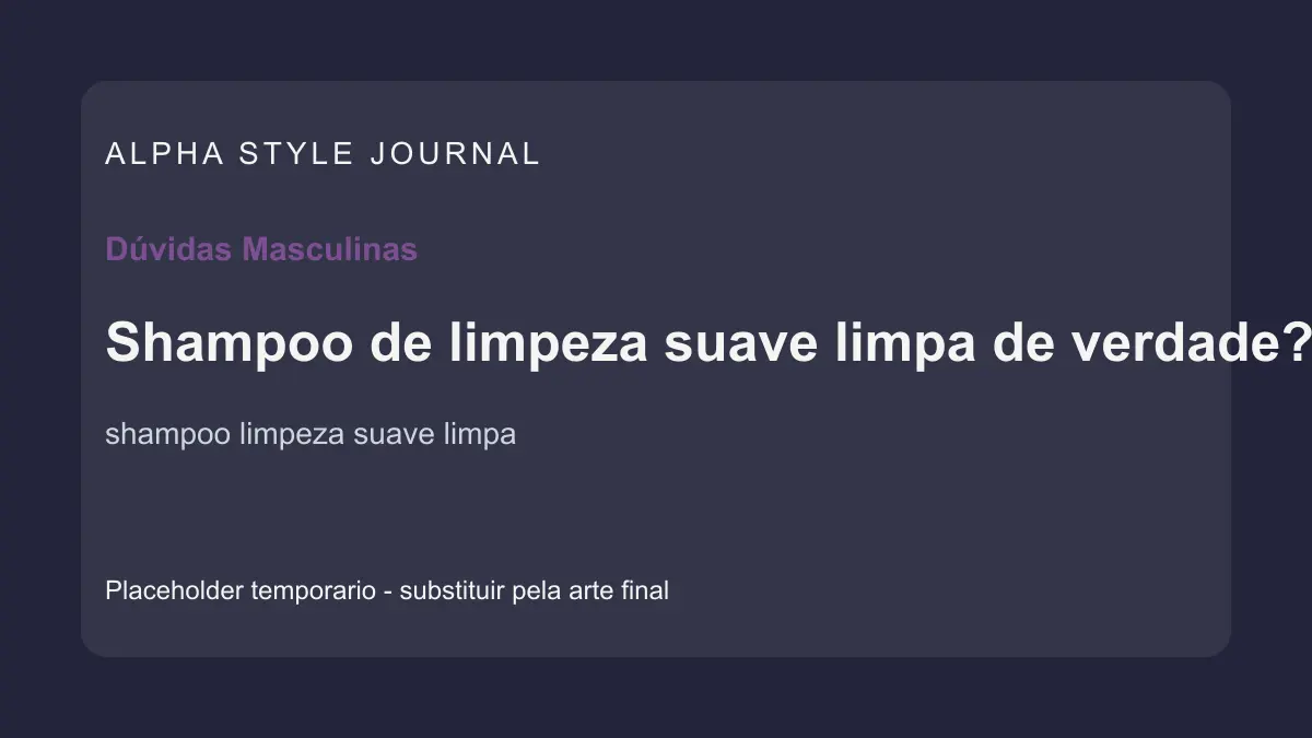 Placeholder editorial Alpha Style para Shampoo de limpeza suave limpa de verdade?