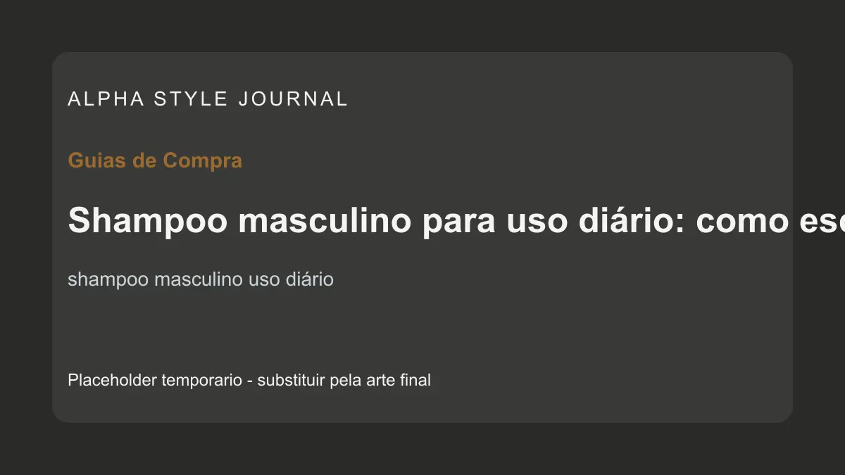 Placeholder editorial Alpha Style para Shampoo masculino para uso diário: como escolher sem erro