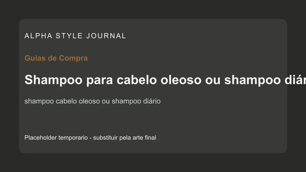 Placeholder editorial Alpha Style para Shampoo para cabelo oleoso ou shampoo diário: comparação masculina